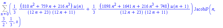 Sum(((1/3)*(810*n^2+759*n+216*n^3)*u(n)/((12*n+23)*(12*n+11))+(1/3)*(1098*n^2+1641*n+216*n^3+748)*u(n+1)/((12*n+23)*(12*n+11)))*JacobiP(n, 3/2, 1/3, x), n = 0 .. infinity)