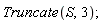 Truncate(S, 3)