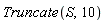 Truncate(S, 10)