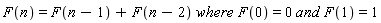 `and`(F(n) = F(n-1)+F(n-2)*where*F(0) and F(n-1)+F(n-2)*where*F(0) = 0, F(1) = 1)