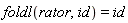 foldl(rator, id) = id
