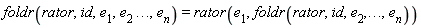 foldr(rator, id, e[1], e[2] .. (), e[n]) = rator(e[1], foldr(rator, id, e[2], () .. (), e[n]))