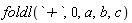 foldl(`+`, 0, a, b, c)