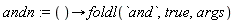 andn := proc () options operator, arrow; foldl(`and`, true, args) end proc