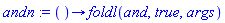 andn := proc () options operator, arrow; foldl(`and`, true, args) end proc
