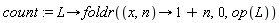 count := proc (L) options operator, arrow; foldr(proc (x, n) options operator, arrow; 1+n end proc, 0, op(L)) end proc