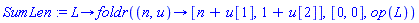 SumLen := proc (L) options operator, arrow; foldr(proc (n, u) options operator, arrow; [n+u[1], 1+u[2]] end proc, [0, 0], op(L)) end proc