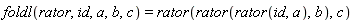 foldl(rator, id, a, b, c) = rator(rator(rator(id, a), b), c)