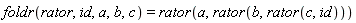 foldr(rator, id, a, b, c) = rator(a, rator(b, rator(c, id)))