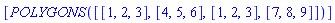 [POLYGONS([[1, 2, 3], [4, 5, 6], [1, 2, 3], [7, 8, 9]])]