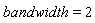 bandwidth = 2