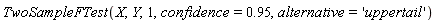 TwoSampleFTest(X, Y, 1, confidence = .95, alternative = 'uppertail')