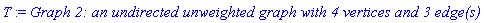 T := `Graph 2: an undirected unweighted graph with 4 vertices and 3 edge(s)`