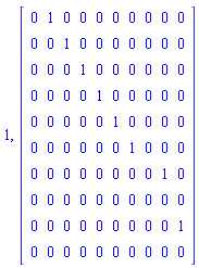 1, Matrix([[0, 1, 0, 0, 0, 0, 0, 0, 0, 0], [0, 0, 1, 0, 0, 0, 0, 0, 0, 0], [0, 0, 0, 1, 0, 0, 0, 0, 0, 0], [0, 0, 0, 0, 1, 0, 0, 0, 0, 0], [0, 0, 0, 0, 0, 1, 0, 0, 0, 0], [0, 0, 0, 0, 0, 0, 1, 0, 0, 0], [0, 0, 0, 0, 0, 0, 0, 0, 1, 0], [0, 0, 0, 0, 0, 0, 0, 0, 0, 0], [0, 0, 0, 0, 0, 0, 0, 0, 0, 1], [0, 0, 0, 0, 0, 0, 0, 0, 0, 0]])