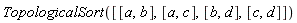 TopologicalSort([[a, b], [a, c], [b, d], [c, d]])