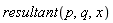 resultant(p, q, x)