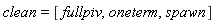 clean = [fullpiv, oneterm, spawn]