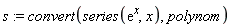 s := convert(series(exp(x), x), polynom)