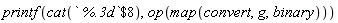 printf(cat(`$`(` %.3d`, 8)), op(map(convert, g, binary)))