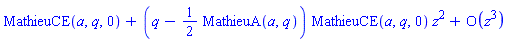 series(MathieuCE(a, q, 0)+((q-(1/2)*MathieuA(a, q))*MathieuCE(a, q, 0))*z^2+O(z^3),z,3)