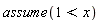 assume(1 < x)