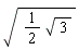 sqrt((1/2)*sqrt(3))