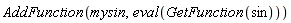 AddFunction(mysin, eval(GetFunction(sin)))