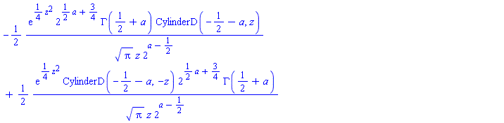 -(1/2)*exp((1/4)*z^2)*2^((1/2)*a+3/4)*GAMMA(1/2+a)*CylinderD(-1/2-a, z)/(Pi^(1/2)*z*2^(a-1/2))+(1/2)*exp((1/4)*z^2)*CylinderD(-1/2-a, -z)*2^((1/2)*a+3/4)*GAMMA(1/2+a)/(Pi^(1/2)*z*2^(a-1/2))