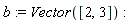 b := Vector([2, 3])