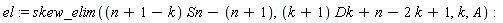 el := skew_elim((n+1-k)*Sn-n-1, (k+1)*Dk+n-2*k+1, k, A)