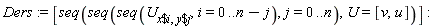 Ders := [seq(seq(seq(U[`$`(x, i), `$`(y, j)], i = 0 .. n-j), j = 0 .. n), U = [v, u])]