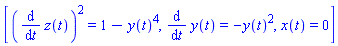 [(diff(z(t), t))^2 = 1-y(t)^4, diff(y(t), t) = -y(t)^2, x(t) = 0]