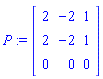 P := Matrix([[2, -2, 1], [2, -2, 1], [0, 0, 0]])