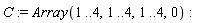 C := Array(1 .. 4, 1 .. 4, 1 .. 4, 0)