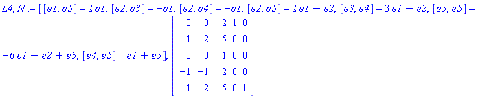 L4, N := [[e1, e5] = 2*e1, [e2, e3] = -e1, [e2, e4] = -e1, [e2, e5] = 2*e1+e2, [e3, e4] = 3*e1-e2, [e3, e5] = -6*e1-e2+e3, [e4, e5] = e1+e3], Matrix([[0, 0, 2, 1, 0], [-1, -2, 5, 0, 0], [0, 0, 1, 0, 0], [-1, -1, 2, 0, 0], [1, 2, -5, 0, 1]])
