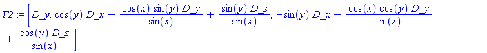 Gamma2 := [D_y, cos(y)*D_x-cos(x)*sin(y)*D_y/sin(x)+sin(y)*D_z/sin(x), -sin(y)*D_x-cos(x)*cos(y)*D_y/sin(x)+cos(y)*D_z/sin(x)]