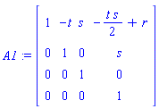A1 := Matrix([[1, -t, s, -t*s/2+r], [0, 1, 0, s], [0, 0, 1, 0], [0, 0, 0, 1]])