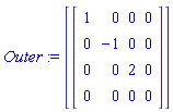 Outer := [Matrix([[1, 0, 0, 0], [0, -1, 0, 0], [0, 0, 2, 0], [0, 0, 0, 0]])]