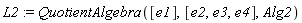 L2 := QuotientAlgebra([e1], [e2, e3, e4], Alg2)