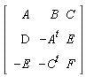 Matrix(3, 3, {(1, 1) = A, (1, 2) = B, (1, 3) = C, (2, 1) = D, (2, 2) = -A^t, (2, 3) = E, (3, 1) = -E, (3, 2) = -C^t, (3, 3) = F})