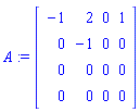A := Matrix([[-1, 2, 0, 1], [0, -1, 0, 0], [0, 0, 0, 0], [0, 0, 0, 0]])
