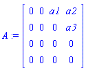 A := Matrix([[0, 0, a1, a2], [0, 0, 0, a3], [0, 0, 0, 0], [0, 0, 0, 0]])