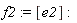 f2 := [e2]