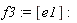 f3 := [e1]