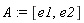 A := [e1, e2]