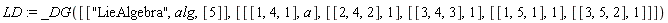 LD := _DG([["LieAlgebra", alg, [5]], [[[1, 4, 1], a], [[2, 4, 2], 1], [[3, 4, 3], 1], [[1, 5, 1], 1], [[3, 5, 2], 1]]])