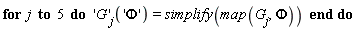 for j to 5 do 'G'[j]('Phi') = simplify(map(G[j], Phi)) end do