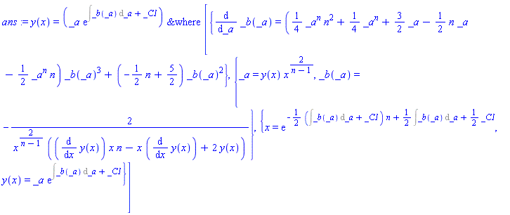 ans := y(x) = `&where`(_a*exp(Int(_b(_a), _a)+_C1), [{diff(_b(_a), _a) = ((1/4)*_a^n*n^2+(1/4)*_a^n+(3/2)*_a-(1/2)*n*_a-(1/2)*_a^n*n)*_b(_a)^3+(-(1/2)*n+5/2)*_b(_a)^2}, {_a = y(x)*x^(2/(n-1)), _b(_a) = -2/(x^(2/(n-1))*((diff(y(x), x))*x*n-x*(diff(y(x), x))+2*y(x)))}, {x = exp(-(1/2)*(Int(_b(_a), _a)+_C1)*n+(1/2)*(Int(_b(_a), _a))+(1/2)*_C1), y(x) = _a*exp(Int(_b(_a), _a)+_C1)}])