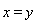x = y