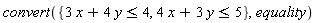 convert({3*x+4*y <= 4, 4*x+3*y <= 5}, equality)